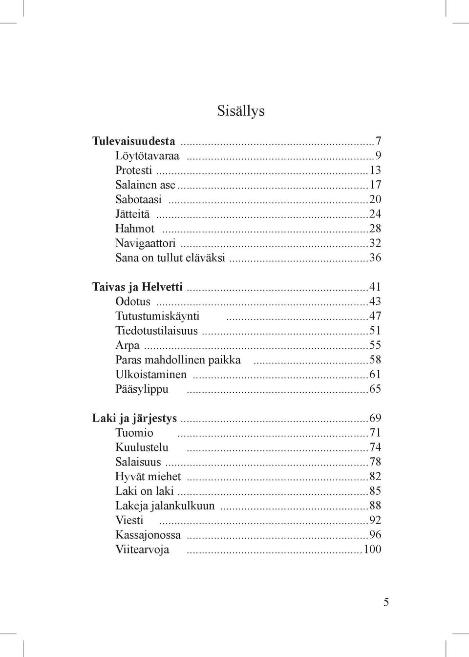 ..47 Tiedotustilaisuus...51 Arpa...55 Paras mahdollinen paikka...58 Ulkoistaminen...61 Pääsylippu...65 Laki ja järjestys.