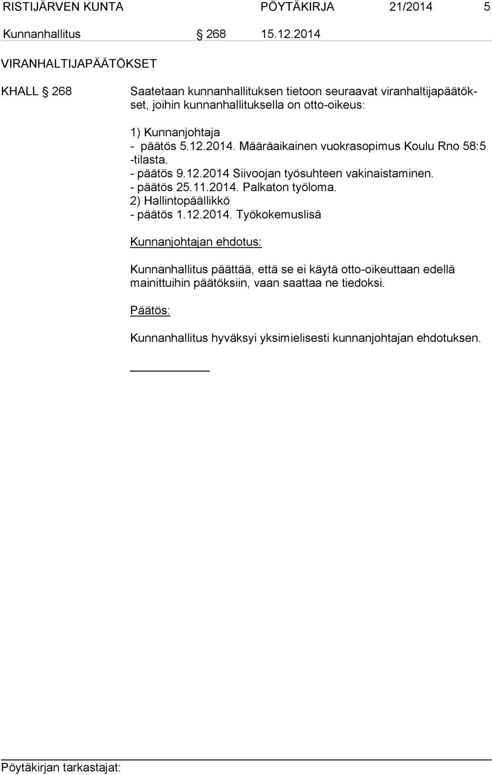 otto-oikeus: 1) Kunnanjohtaja - päätös 5.12.2014. Määräaikainen vuokrasopimus Koulu Rno 58:5 -tilasta. - päätös 9.12.2014 Siivoojan työsuhteen vakinaistaminen.