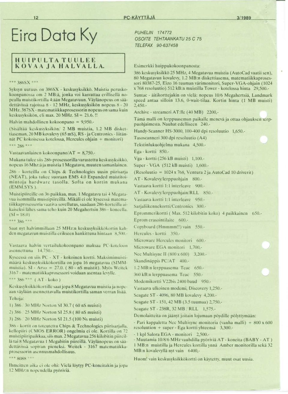 387SX - malemaiiikkaprosessorin nopeus on sama kuin keskusyksikon, eli max. 20 MHz. SI = 21.6.!! Halvin mahdollinen kokoonpano = 9,950.- (Sisaltaa keskusyksikon/ 2 MB muistia, 1.