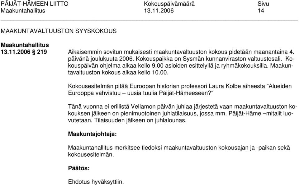 asioiden esittelyllä ja ryhmäkokouksilla. Maakuntavaltuuston kokous alkaa kello 10.00.