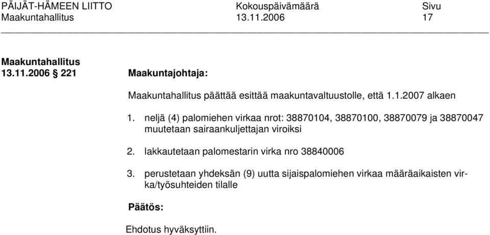 sairaankuljettajan viroiksi 2. lakkautetaan palomestarin virka nro 38840006 3.