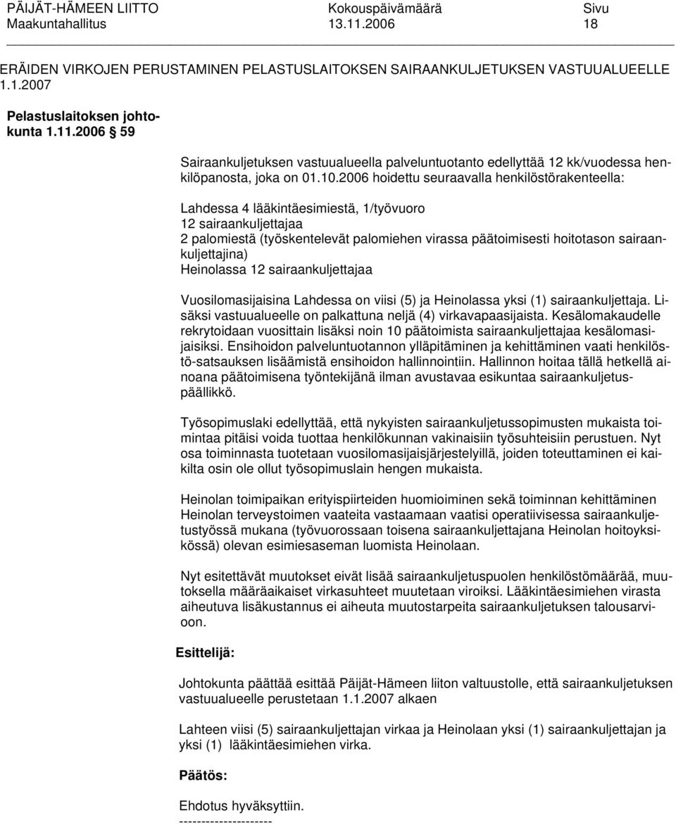 sairaankuljettajina) Heinolassa 12 sairaankuljettajaa Vuosilomasijaisina Lahdessa on viisi (5) ja Heinolassa yksi (1) sairaankuljettaja.