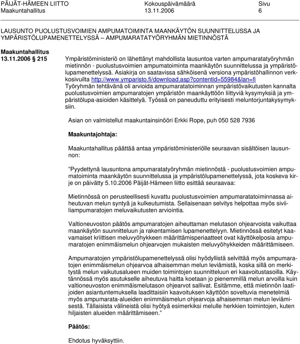 contentid=55984&lan=fi Työryhmän tehtävänä oli arvioida ampumaratatoiminnan ympäristövaikutusten kannalta puolustusvoimien ampumaratojen ympäristön maankäyttöön liittyviä kysymyksiä ja