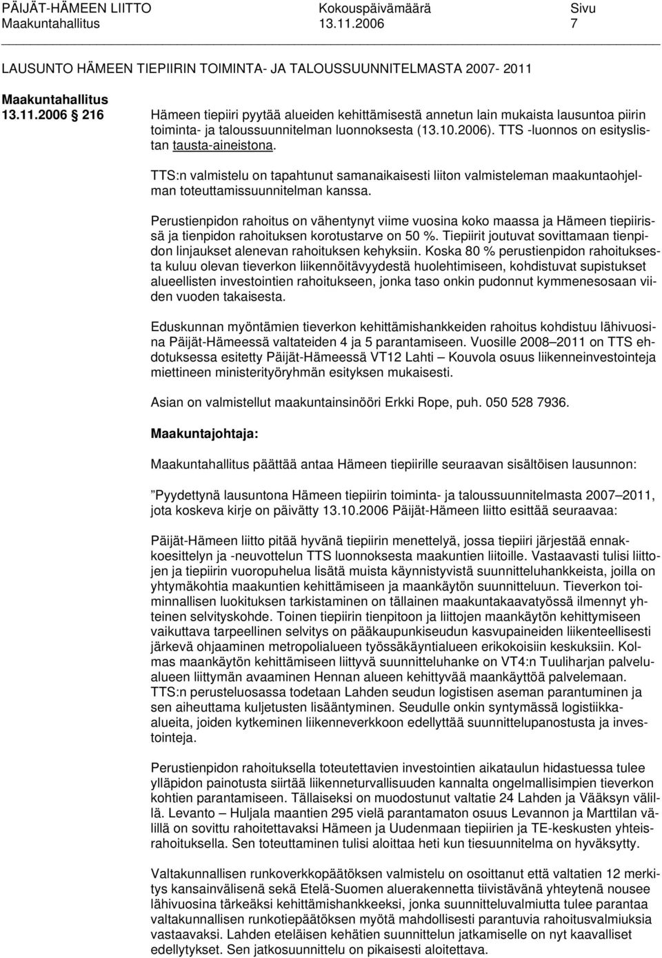 Perustienpidon rahoitus on vähentynyt viime vuosina koko maassa ja Hämeen tiepiirissä ja tienpidon rahoituksen korotustarve on 50 %.