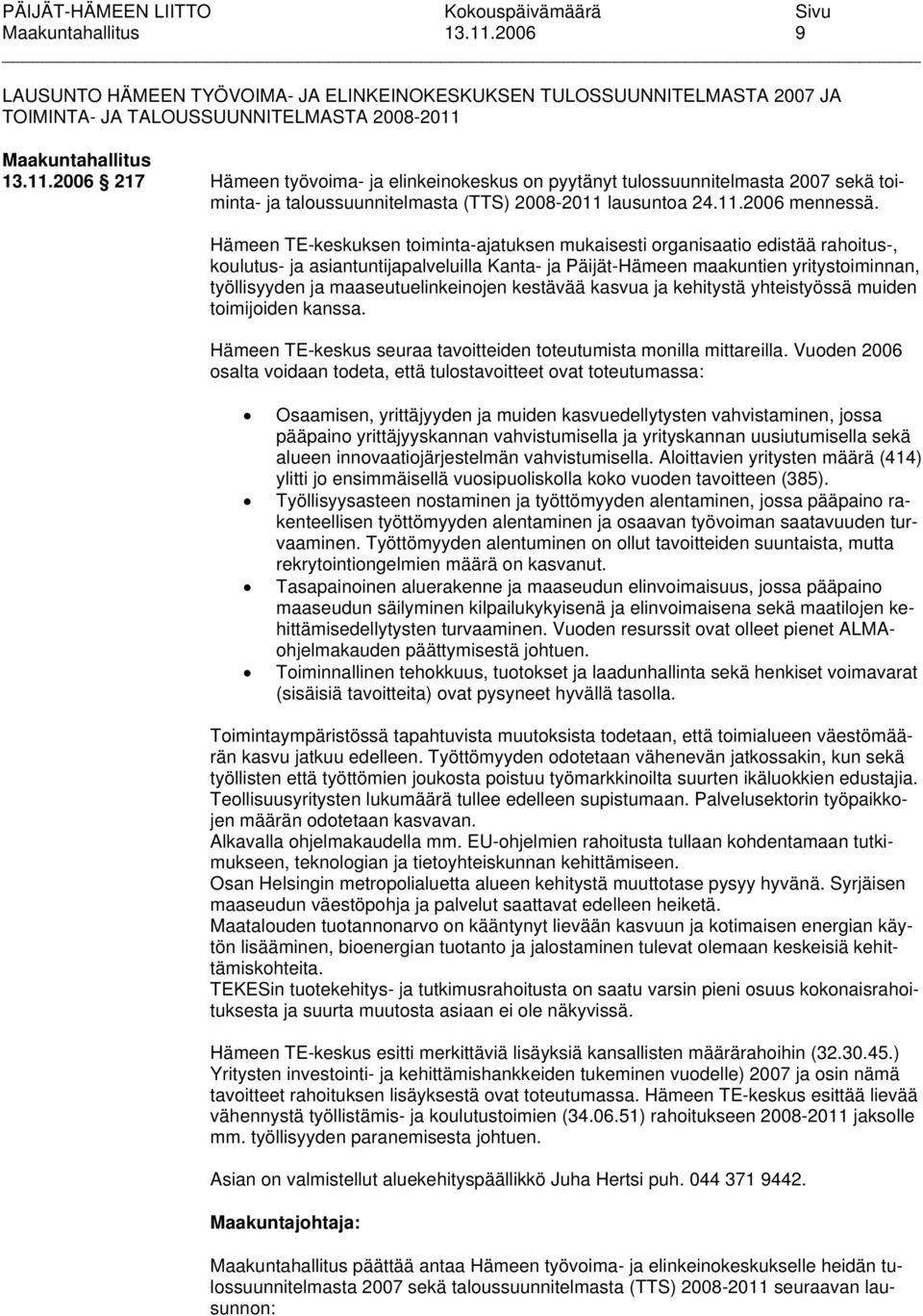 Hämeen TE-keskuksen toiminta-ajatuksen mukaisesti organisaatio edistää rahoitus-, koulutus- ja asiantuntijapalveluilla Kanta- ja Päijät-Hämeen maakuntien yritystoiminnan, työllisyyden ja