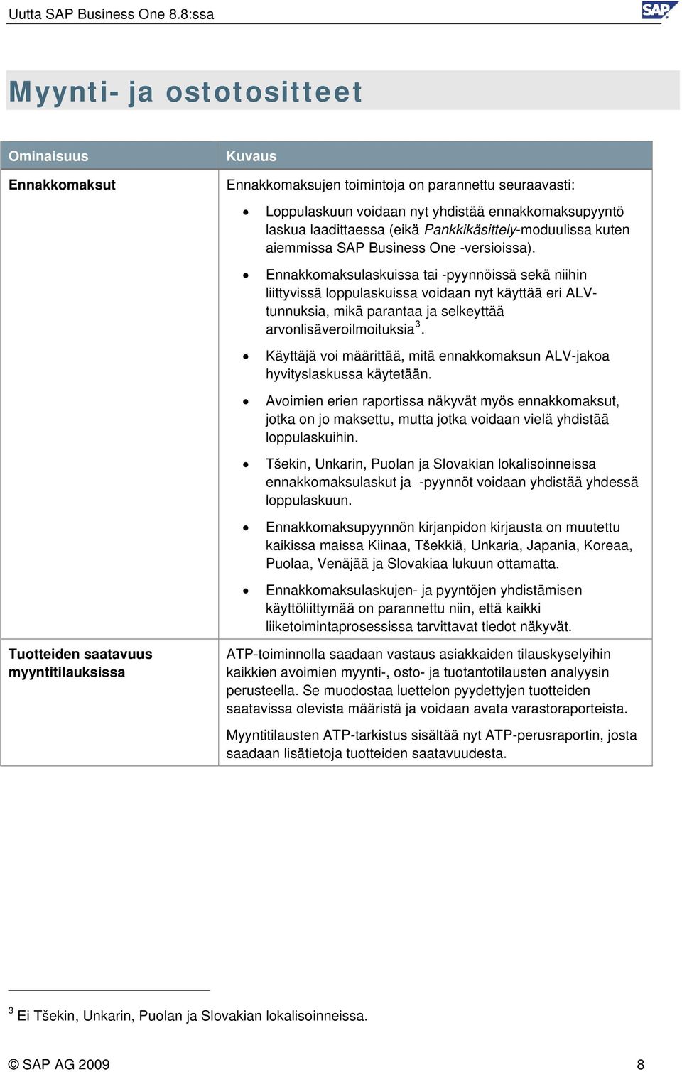 Ennakkomaksulaskuissa tai -pyynnöissä sekä niihin liittyvissä loppulaskuissa voidaan nyt käyttää eri ALVtunnuksia, mikä parantaa ja selkeyttää arvonlisäveroilmoituksia 3.