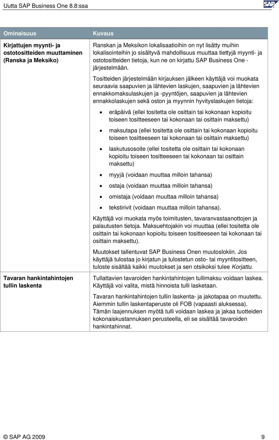 Tositteiden järjestelmään kirjauksen jälkeen käyttäjä voi muokata seuraavia saapuvien ja lähtevien laskujen, saapuvien ja lähtevien ennakkomaksulaskujen ja -pyyntöjen, saapuvien ja lähtevien