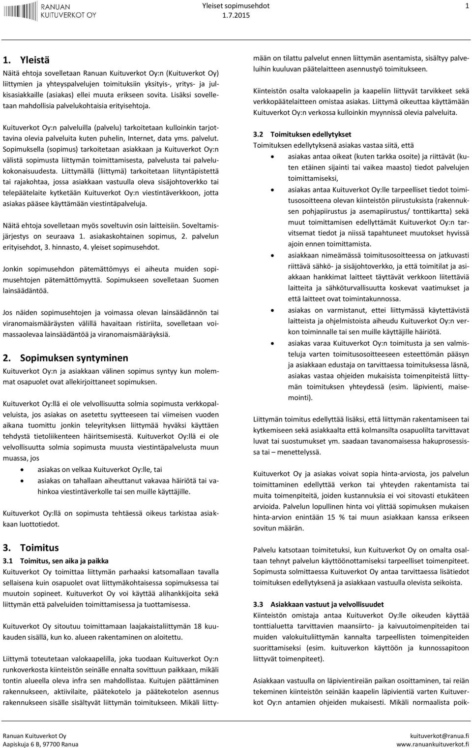 Lisäksi sovelletaan mahdollisia palvelukohtaisia erityisehtoja. Kuituverkot Oy:n palveluilla (palvelu) tarkoitetaan kulloinkin tarjottavina olevia palveluita kuten puhelin, Internet, data yms.