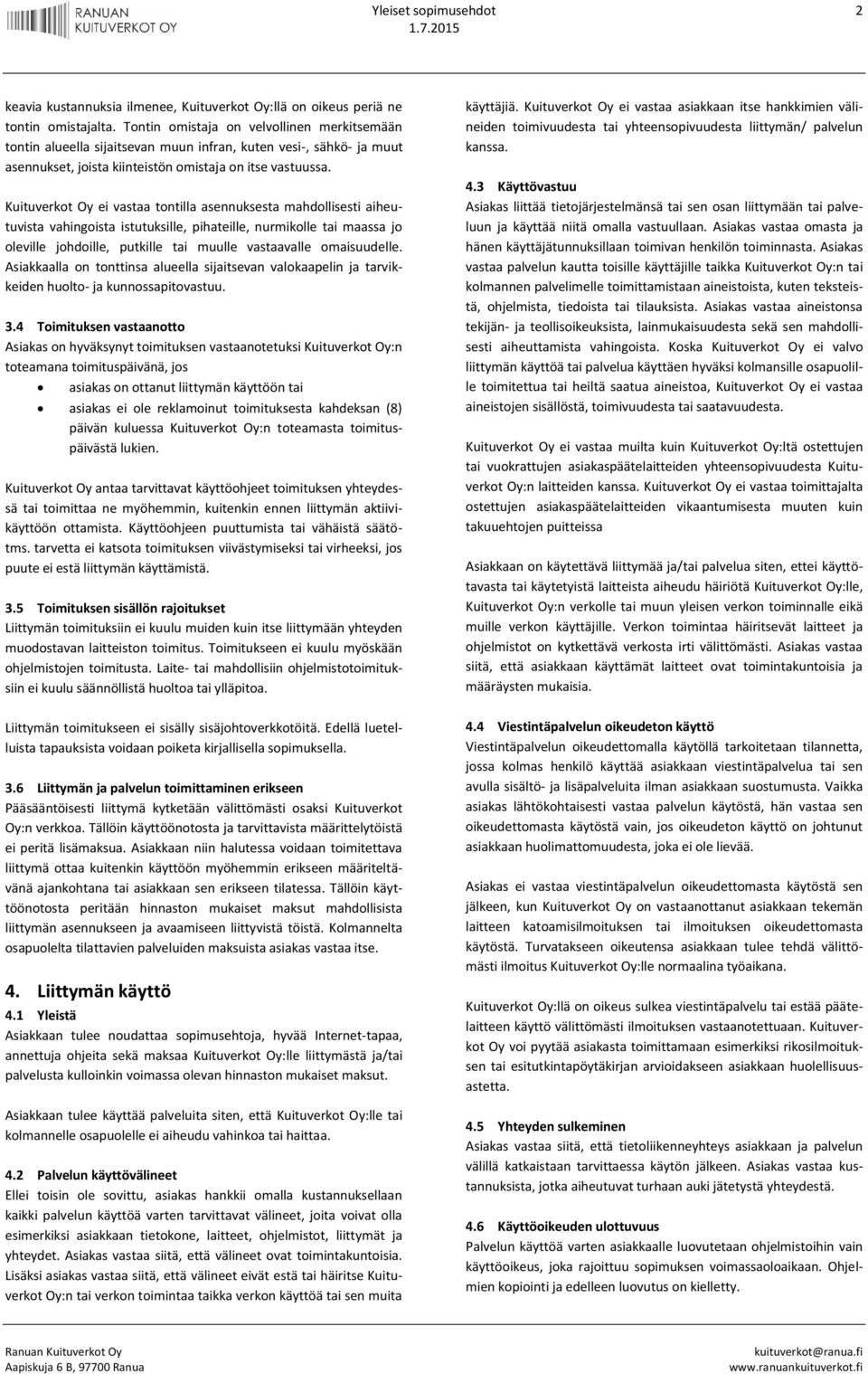 Kuituverkot Oy ei vastaa tontilla asennuksesta mahdollisesti aiheutuvista vahingoista istutuksille, pihateille, nurmikolle tai maassa jo oleville johdoille, putkille tai muulle vastaavalle
