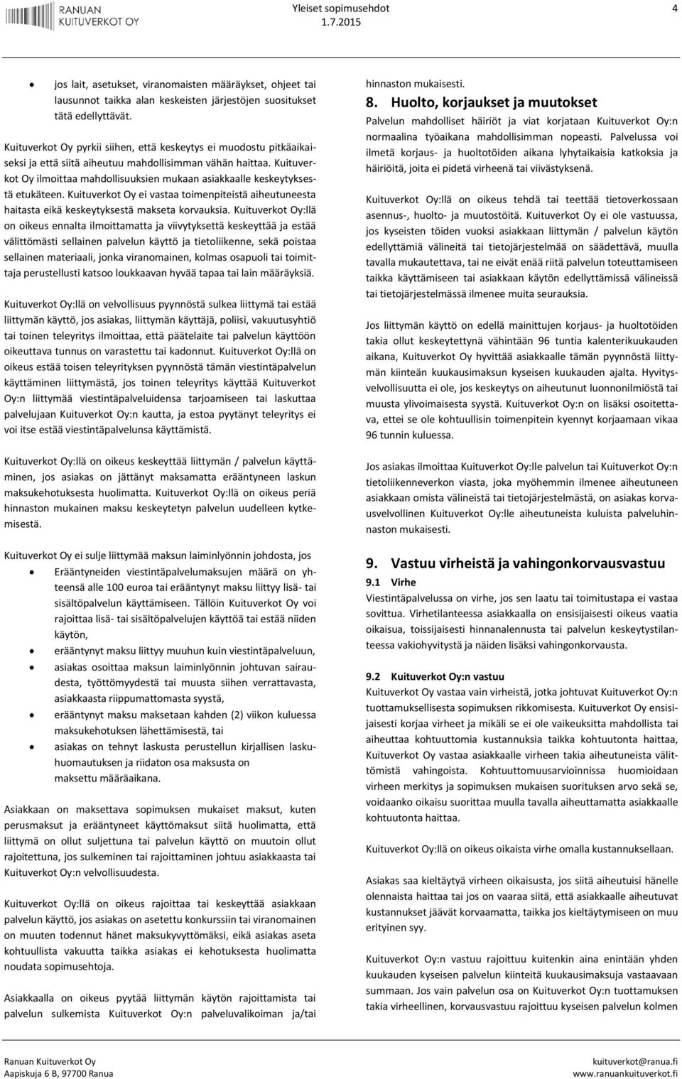 Kuituverkot Oy ilmoittaa mahdollisuuksien mukaan asiakkaalle keskeytyksestä etukäteen. Kuituverkot Oy ei vastaa toimenpiteistä aiheutuneesta haitasta eikä keskeytyksestä makseta korvauksia.