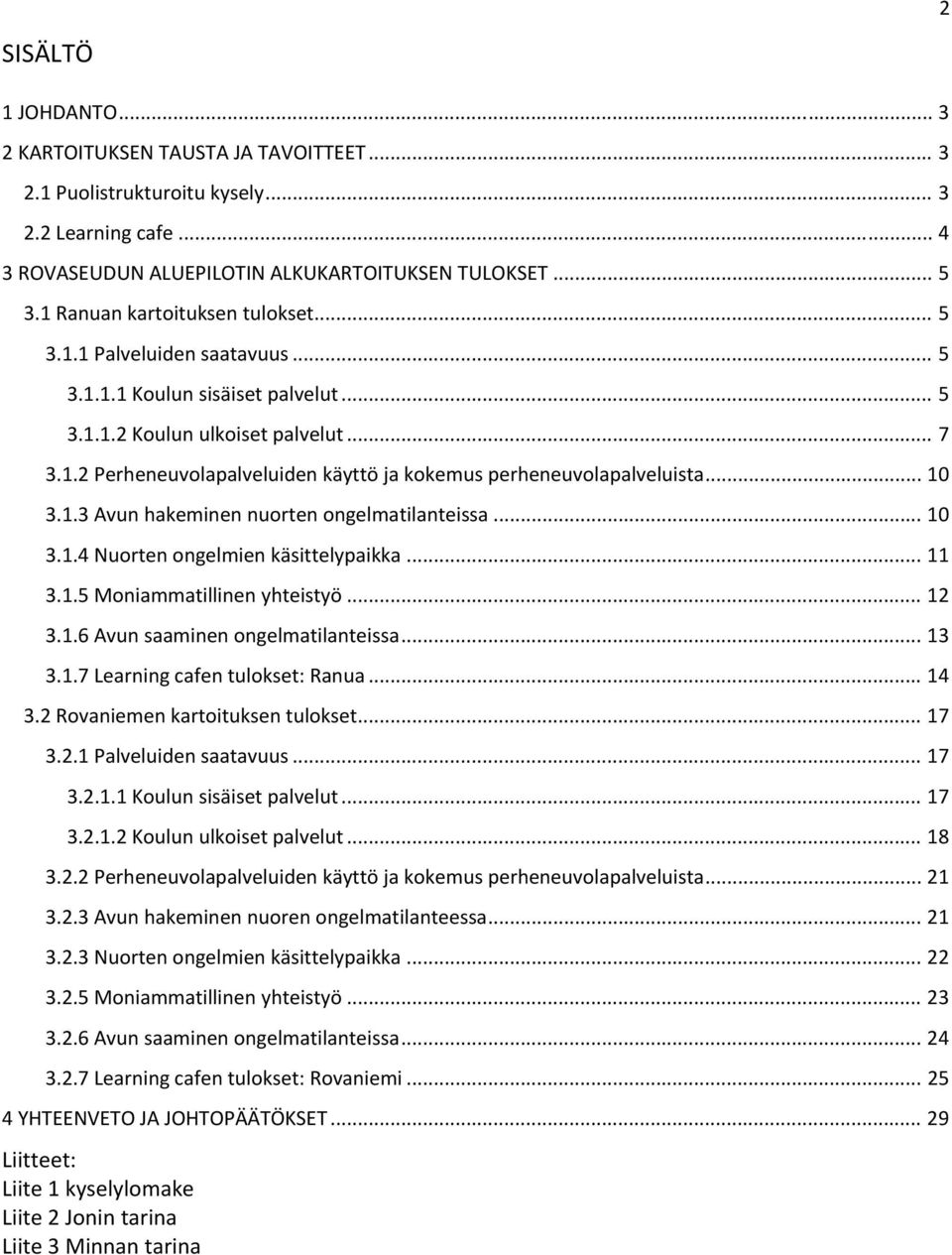 .. 10 3.1.3 Avun hakeminen nuorten ongelmatilanteissa... 10 3.1.4 Nuorten ongelmien käsittelypaikka... 11 3.1.5 Moniammatillinen yhteistyö... 12 3.1.6 Avun saaminen ongelmatilanteissa... 13 3.1.7 Learning cafen tulokset: Ranua.