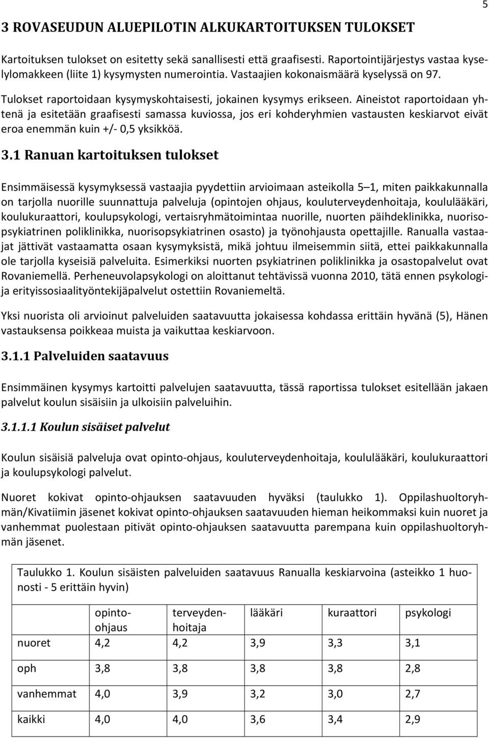 Aineistot raportoidaan yhtenä ja esitetään graafisesti samassa kuviossa, jos eri kohderyhmien vastausten keskiarvot eivät eroa enemmän kuin +/ 0,5 yksikköä. 3.