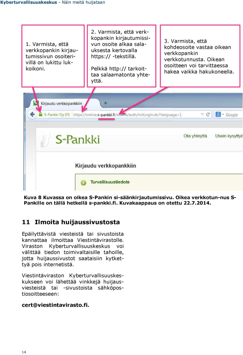 Kuva 8 Kuvassa on oikea S-Pankin si-säänkirjautumissivu. Oikea verkkotun-nus S- Pankille on tällä hetkellä s-pankki.fi. Kuvakaappaus on otettu 22.7.2014.