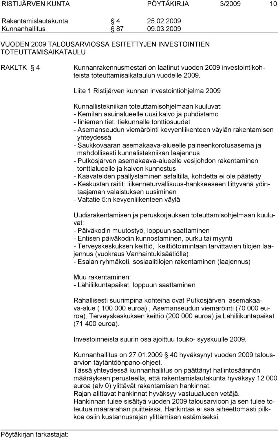 Liite 1 Ristijärven kunnan investointiohjelma 2009 Kunnallistekniikan toteuttamisohjelmaan kuuluvat: - Kemilän asuinalueelle uusi kaivo ja puhdistamo - Iiniemen tiet.