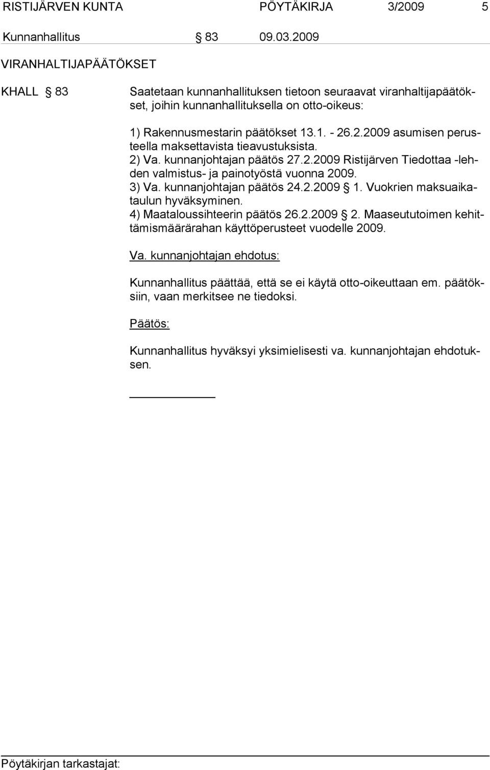 2) Va. kunnanjohtajan päätös 27.2.2009 Ristijärven Tiedottaa -lehden val mis tus- ja painotyöstä vuonna 2009. 3) Va. kunnanjohtajan päätös 24.2.2009 1. Vuokrien maksuaikatau lun hyväksyminen.