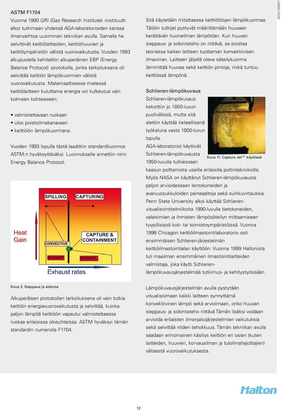 Vuoden 1993 alkupuolella kehitettiin alkuperäinen EBP (Energy Balance Protocol) -protokolla, jonka tarkoituksena oli selvittää keittiön lämpökuormien välistä vuorovaikutusta.