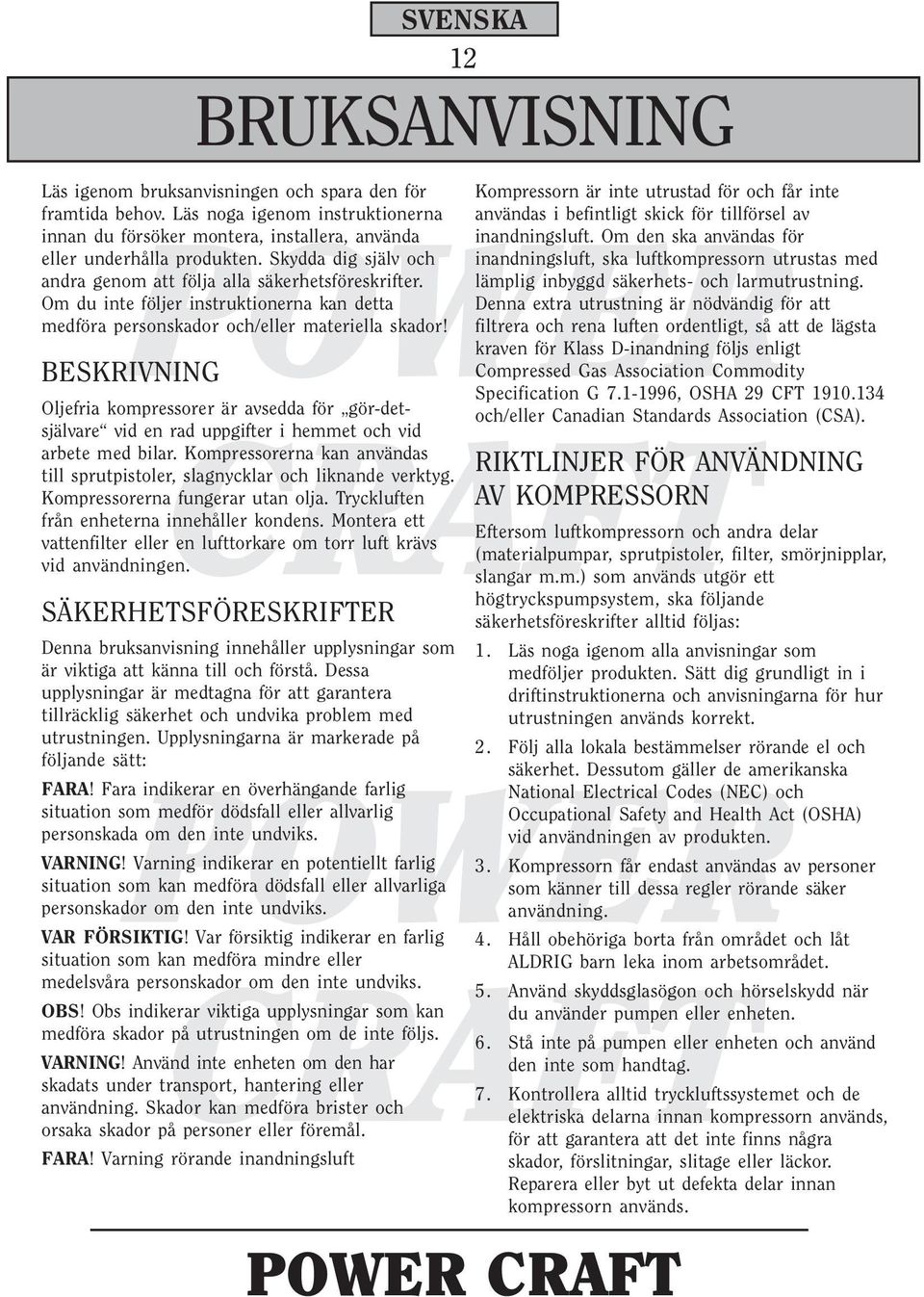 BESKRIVNING Oljefria kompressorer är avsedda för gör-detsjälvare vid en rad uppgifter i hemmet och vid arbete med bilar.