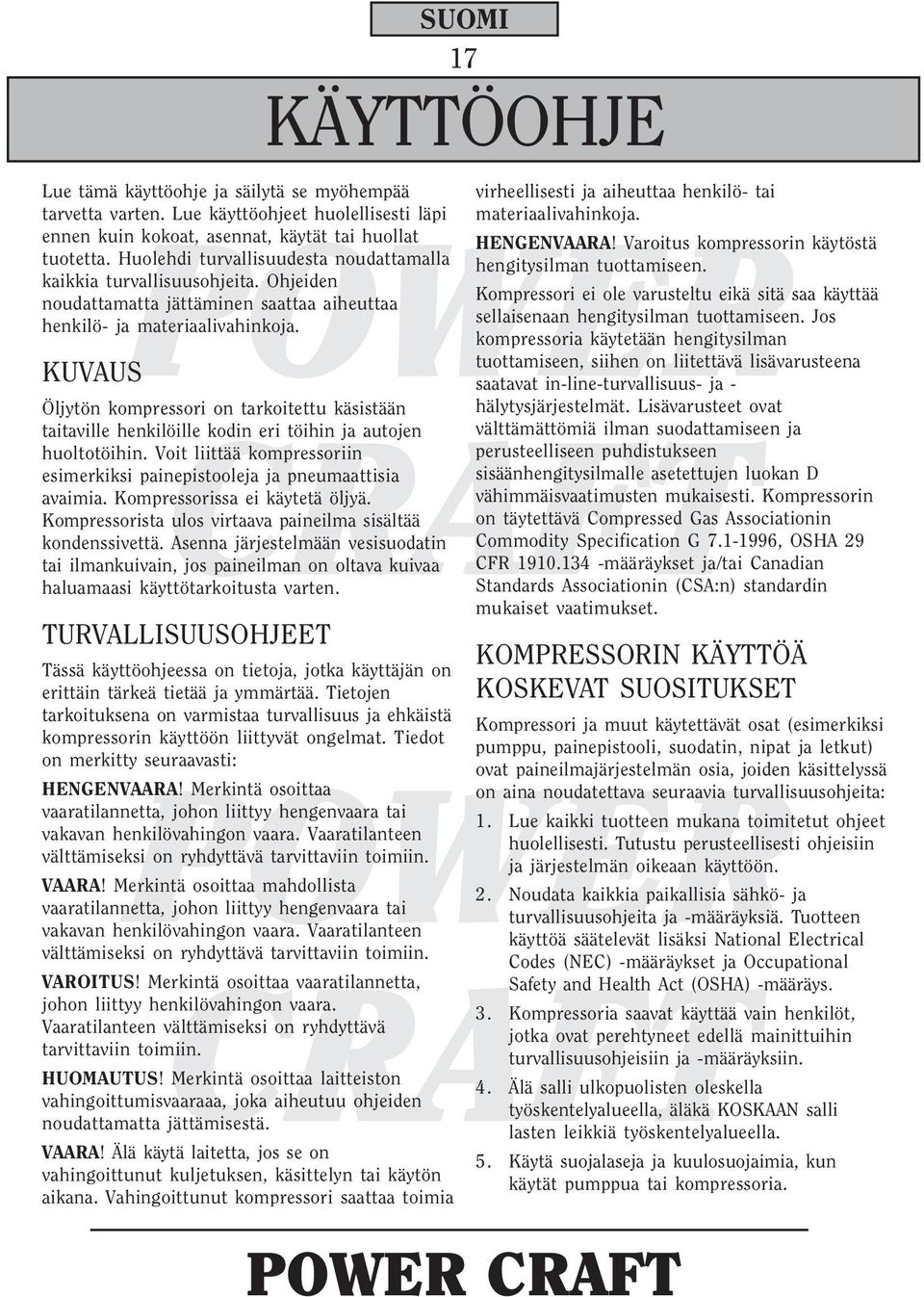 KUVAUS SUOMI 17 KÄYTTÖOHJE Öljytön kompressori on tarkoitettu käsistään taitaville henkilöille kodin eri töihin ja autojen huoltotöihin.