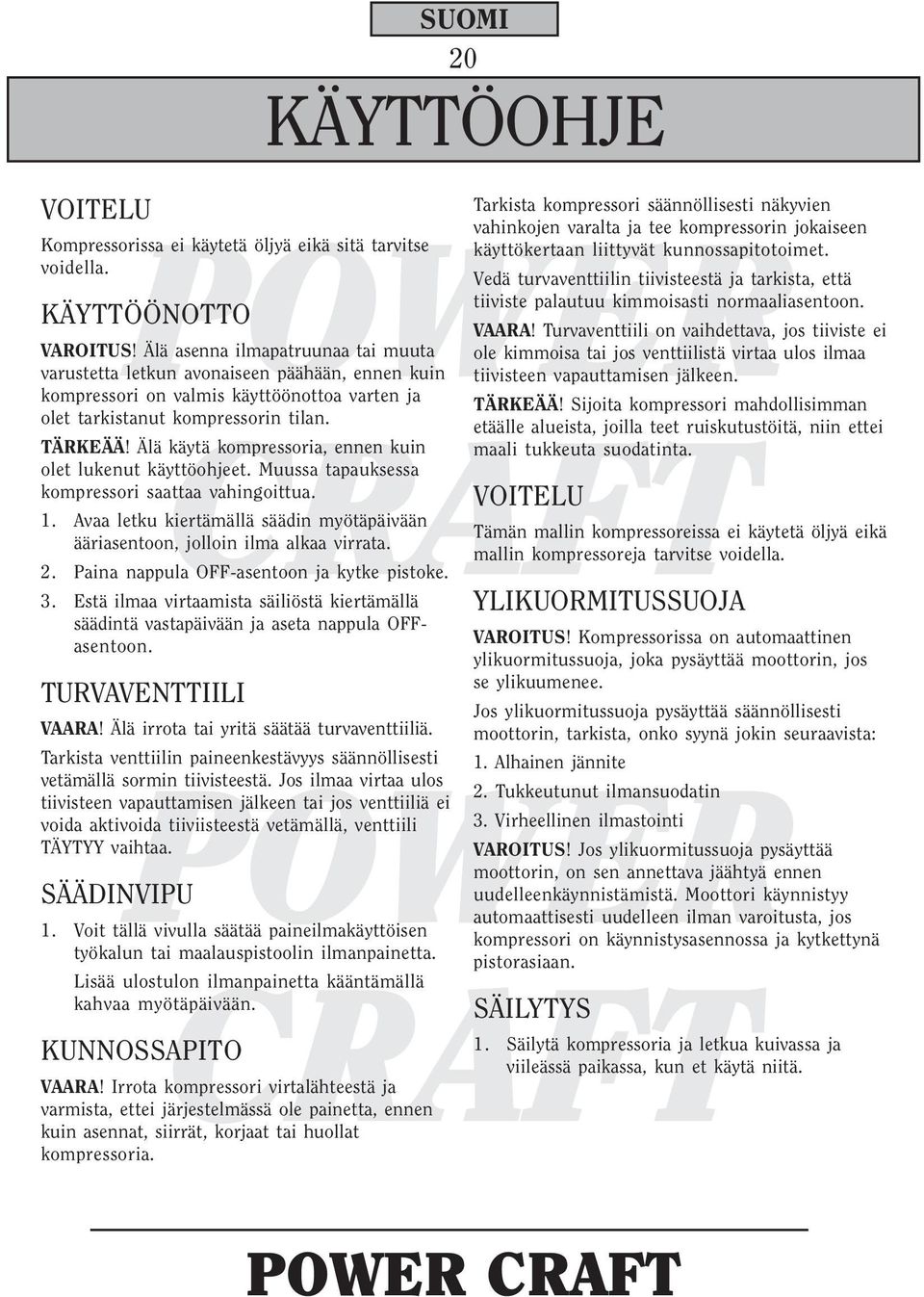 Älä käytä kompressoria, ennen kuin olet lukenut käyttöohjeet. Muussa tapauksessa kompressori saattaa vahingoittua. 1.