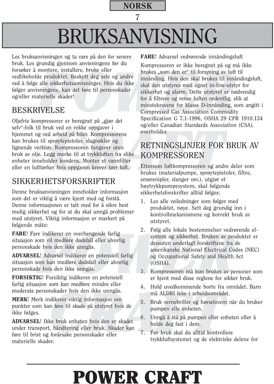 BESKRIVELSE Oljefrie kompressorer er beregnet på gjør det selv -folk til bruk ved en rekke oppgaver i hjemmet og ved arbeid på biler.