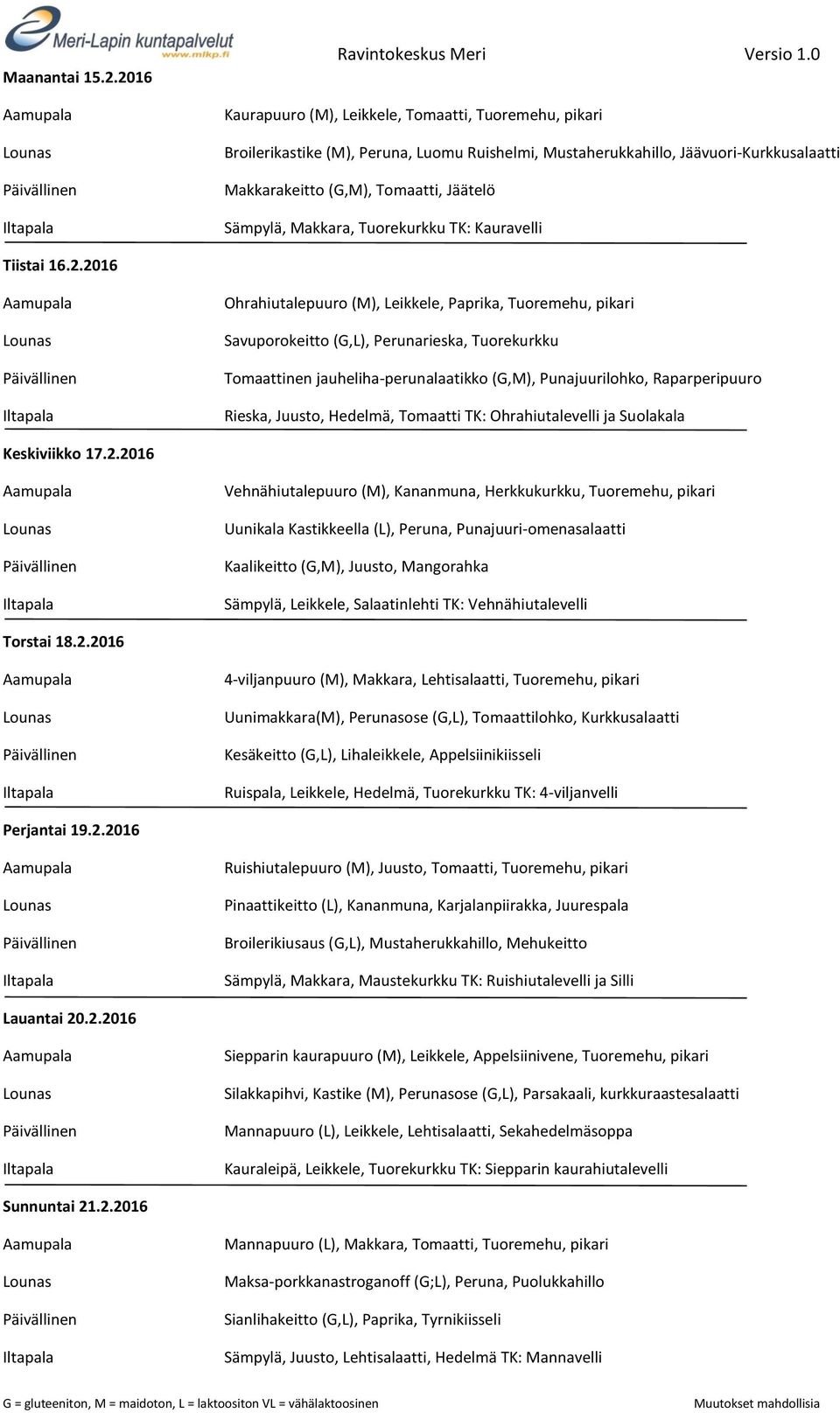 Tuoremehu, pikari Savuporokeitto (G,L), Perunarieska, Tuorekurkku Tomaattinen jauheliha-perunalaatikko (G,M), Punajuurilohko, Raparperipuuro Keskiviikko 17.2.