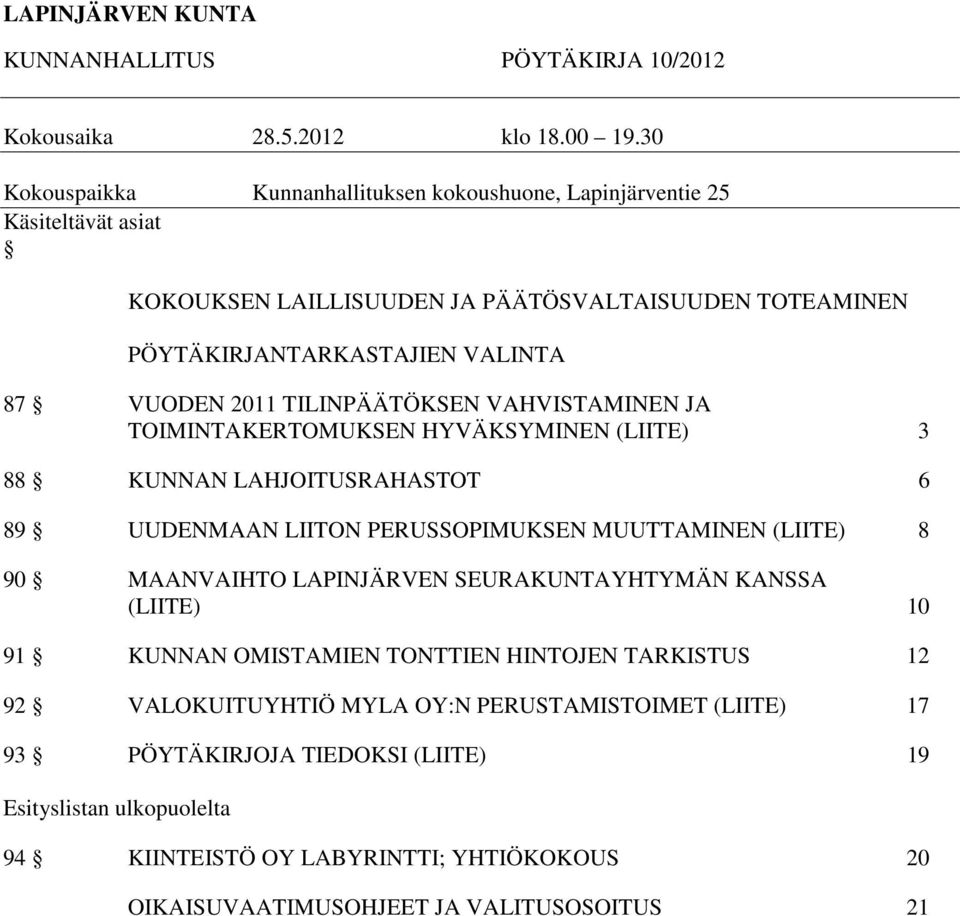 2011 TILINPÄÄTÖKSEN VAHVISTAMINEN JA TOIMINTAKERTOMUKSEN HYVÄKSYMINEN (LIITE) 3 88 KUNNAN LAHJOITUSRAHASTOT 6 89 UUDENMAAN LIITON PERUSSOPIMUKSEN MUUTTAMINEN (LIITE) 8 90 MAANVAIHTO