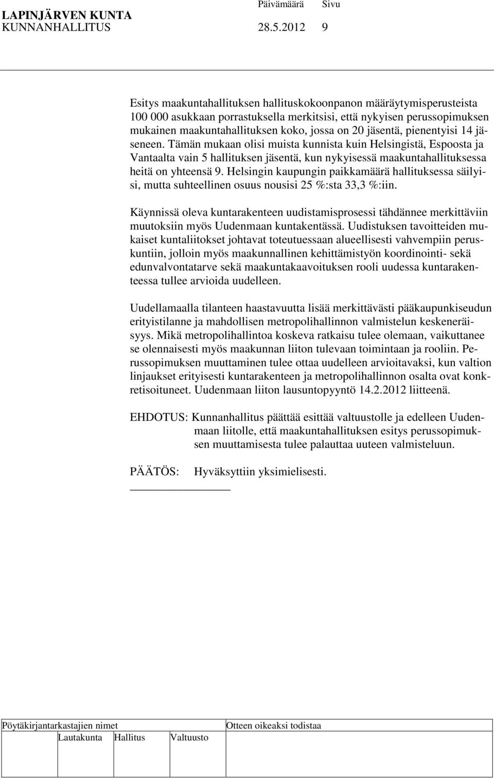 jäsentä, pienentyisi 14 jäseneen. Tämän mukaan olisi muista kunnista kuin Helsingistä, Espoosta ja Vantaalta vain 5 hallituksen jäsentä, kun nykyisessä maakuntahallituksessa heitä on yhteensä 9.