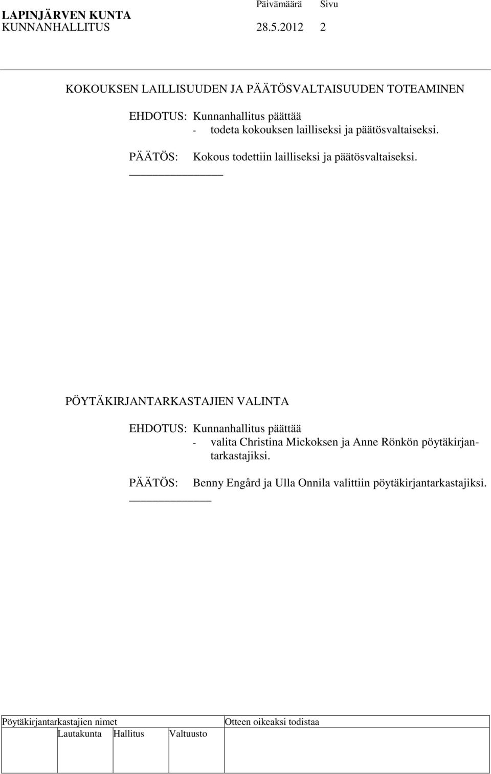 kokouksen lailliseksi ja päätösvaltaiseksi. PÄÄTÖS: Kokous todettiin lailliseksi ja päätösvaltaiseksi.