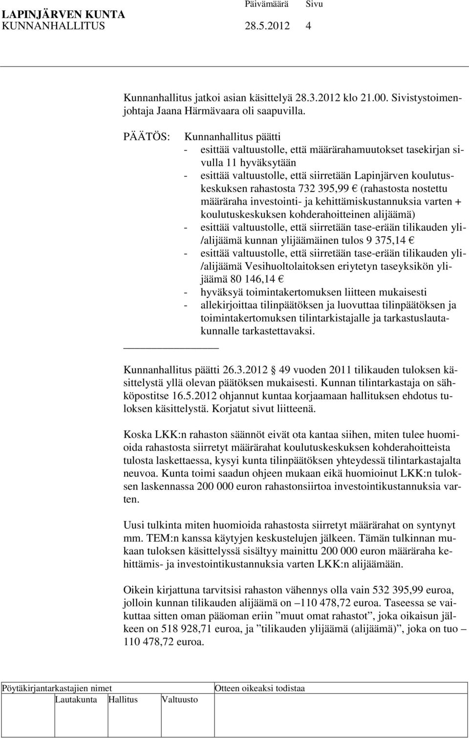 395,99 (rahastosta nostettu määräraha investointi- ja kehittämiskustannuksia varten + koulutuskeskuksen kohderahoitteinen alijäämä) - esittää valtuustolle, että siirretään tase-erään tilikauden yli-