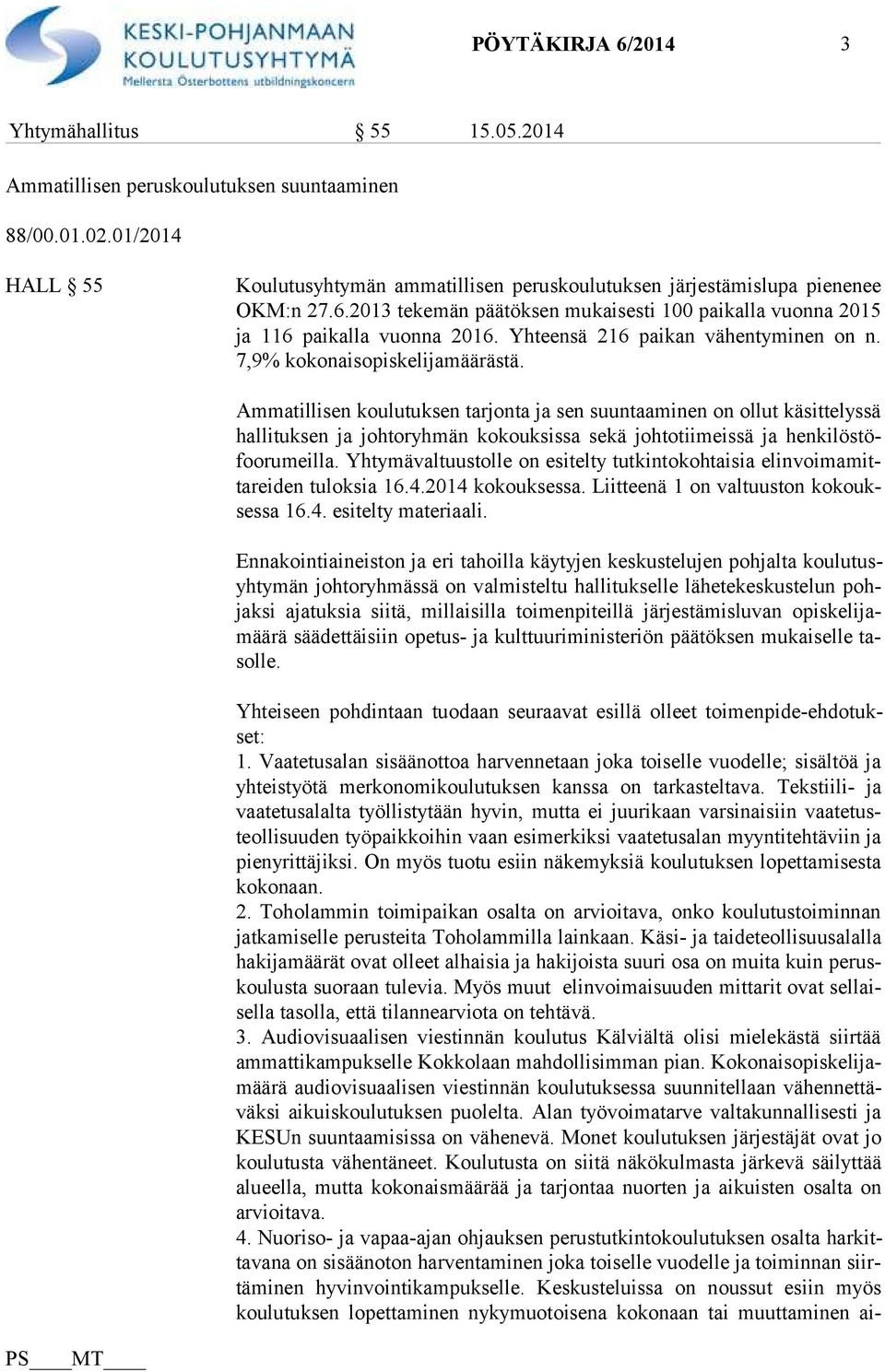 Ammatillisen koulutuksen tarjonta ja sen suuntaaminen on ollut käsittelyssä hal li tuk sen ja johtoryhmän kokouksissa sekä johtotiimeissä ja hen ki lös töfoo ru meil la.