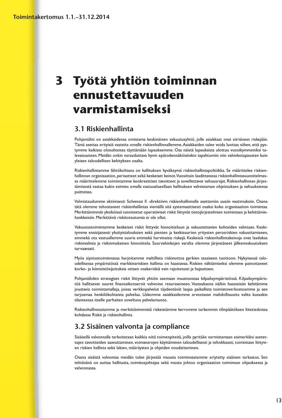 Asiakkaiden tulee voida luottaa siihen, että pystymme kaikissa olosuhteissa täyttämään lupauksemme. Osa näistä lupauksista ulottuu vuosikymmeniksi tulevaisuuteen.