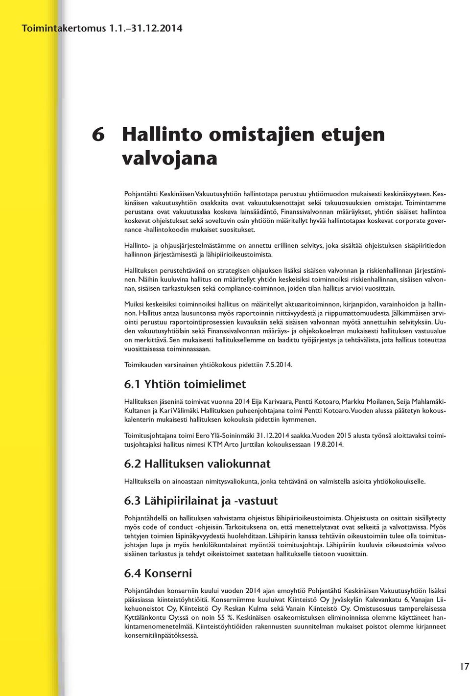 Toimintamme perustana ovat vakuutusalaa koskeva lainsäädäntö, Finanssivalvonnan määräykset, yhtiön sisäiset hallintoa koskevat ohjeistukset sekä soveltuvin osin yhtiöön määritellyt hyvää