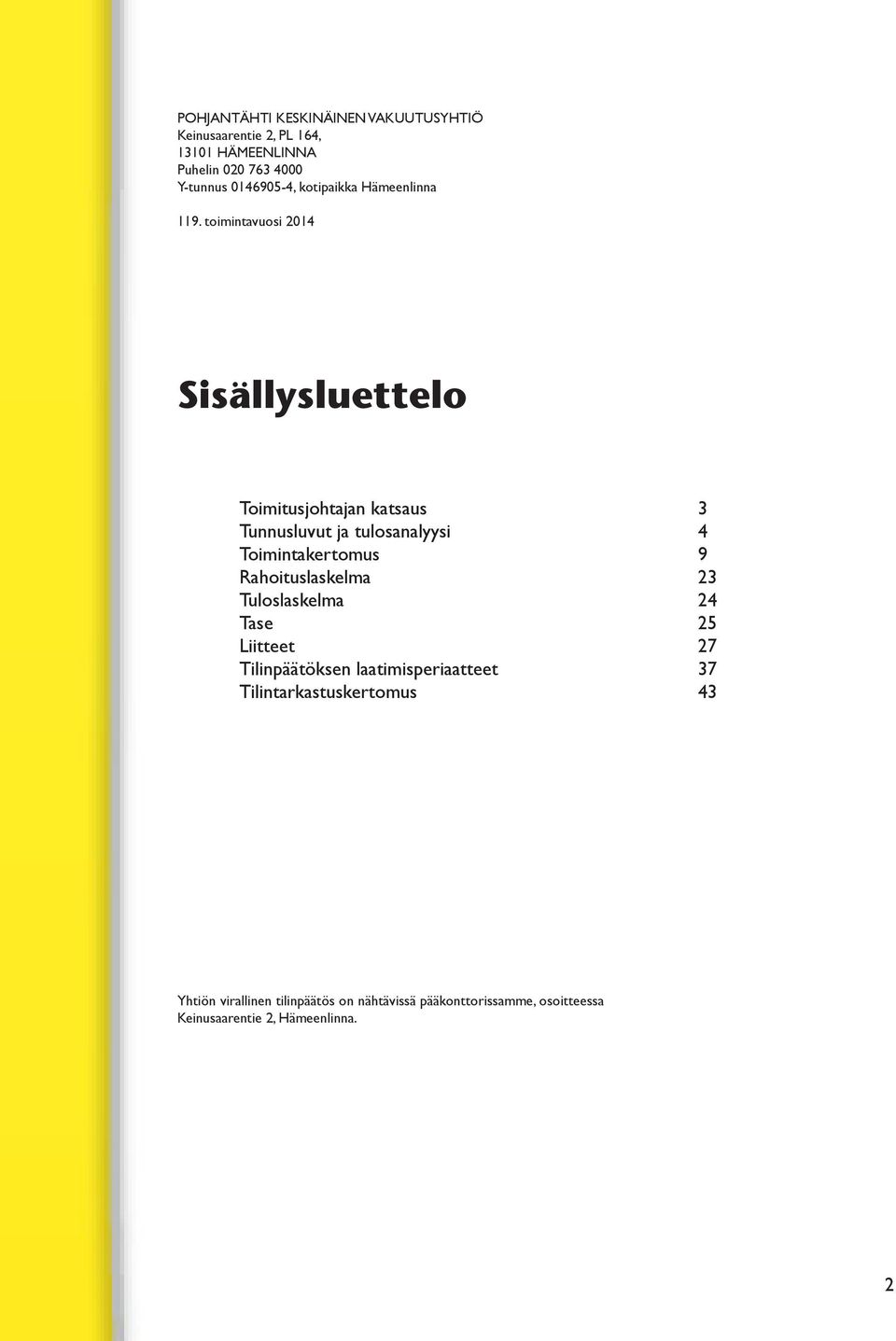 toimintavuosi 2014 Sisällysluettelo Toimitusjohtajan katsaus 3 Tunnusluvut ja tulosanalyysi 4 Toimintakertomus 9