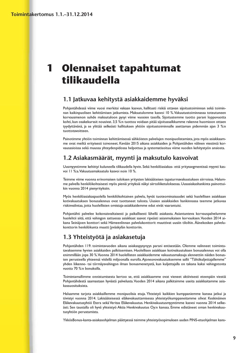 Maksutulomme kasvoi 10 %. Vakuutustoiminnassa toteutuneen korvausmenon suhde maksutuloon pysyi viime vuosien tasolla. Sijoitustemme tuotto parani loppuvuotta kohti, kun osakekurssit nousivat.