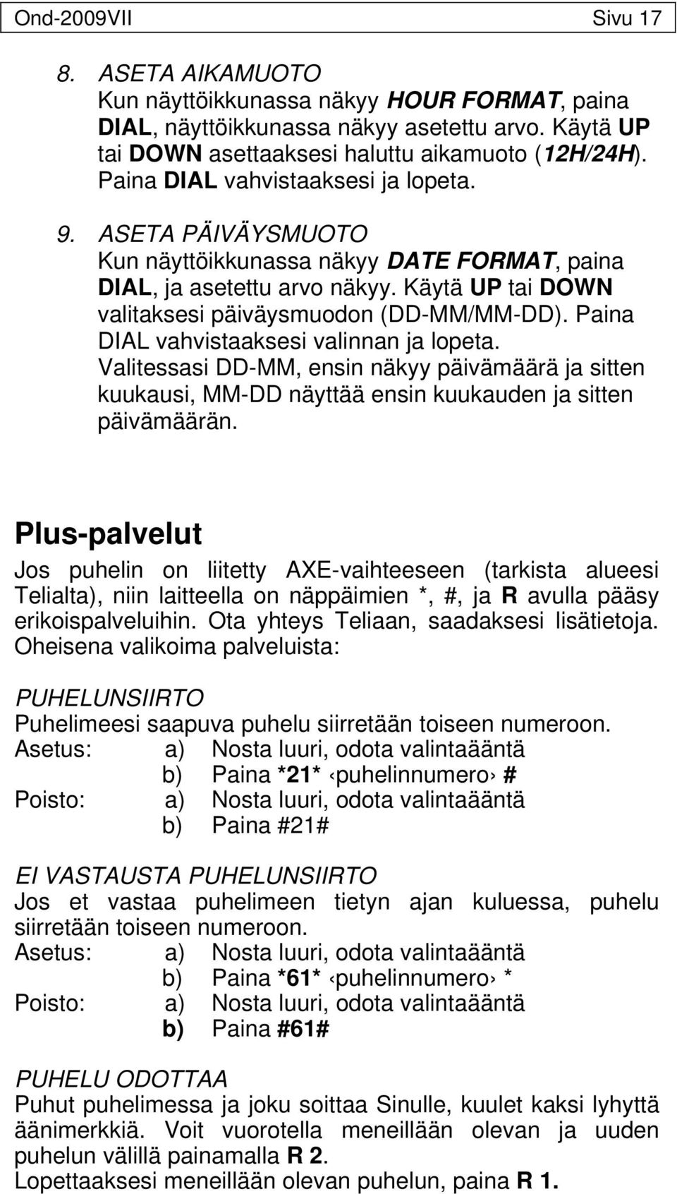 Paina DIAL vahvistaaksesi valinnan ja lopeta. Valitessasi DD-MM, ensin näkyy päivämäärä ja sitten kuukausi, MM-DD näyttää ensin kuukauden ja sitten päivämäärän.