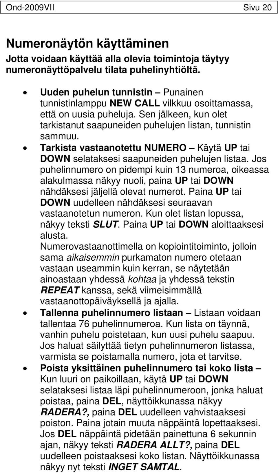 Tarkista vastaanotettu NUMERO Käytä UP tai DOWN selataksesi saapuneiden puhelujen listaa.