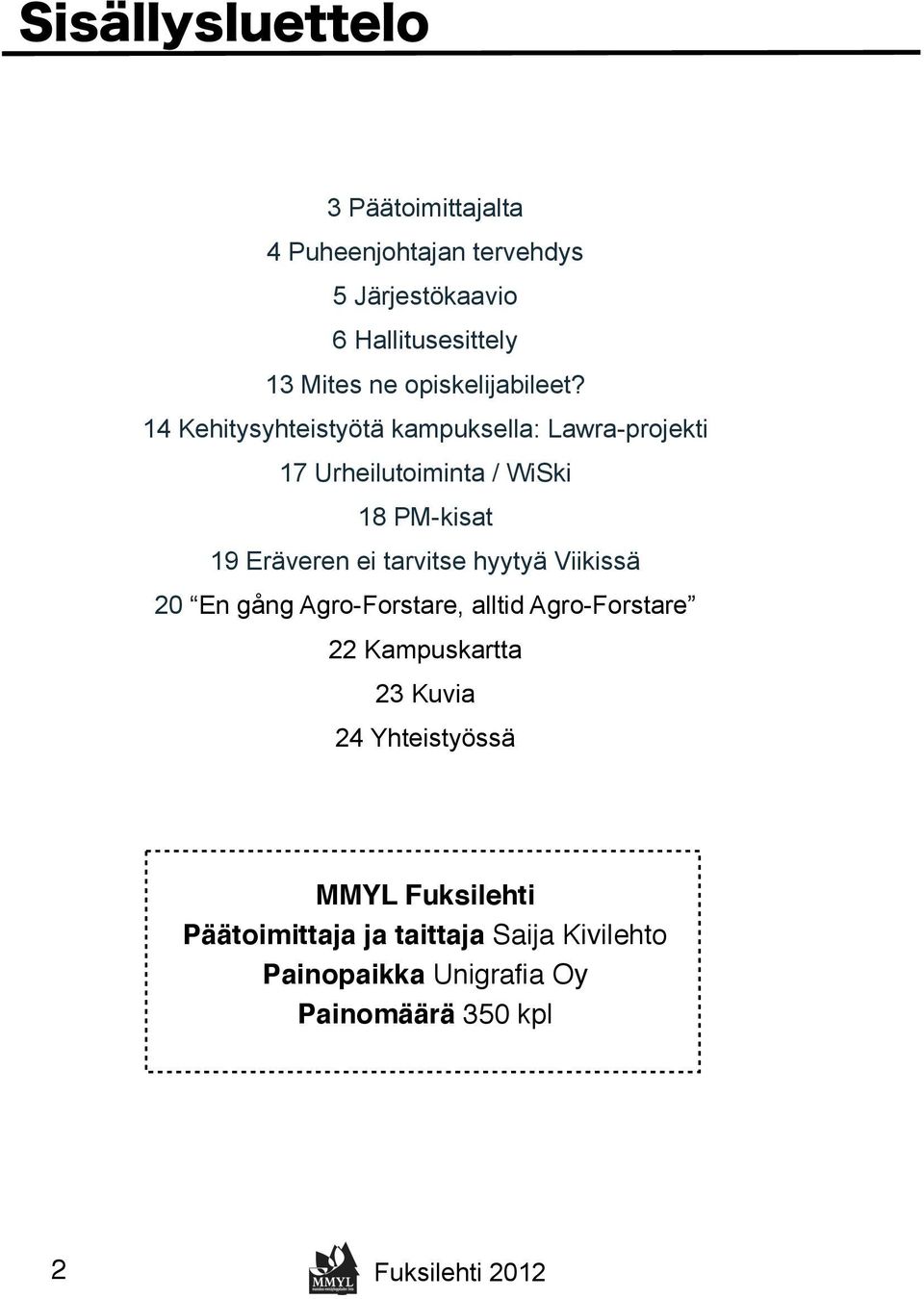 14 Kehitysyhteistyötä kampuksella: Lawra-projekti 17 Urheilutoiminta / WiSki 18 PM-kisat 19 Eräveren ei