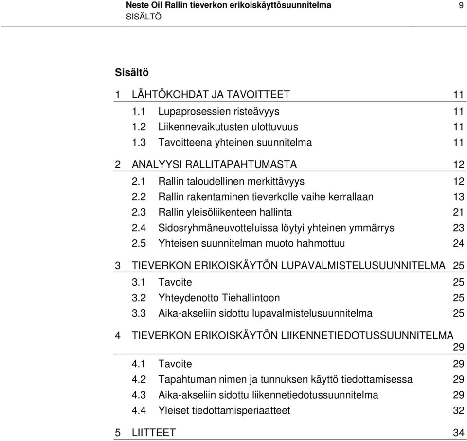 3 Rallin yleisöliikenteen hallinta 21 2.4 Sidosryhmäneuvotteluissa löytyi yhteinen ymmärrys 23 2.5 Yhteisen suunnitelman muoto hahmottuu 24 3 TIEVERKON ERIKOISKÄYTÖN LUPAVALMISTELUSUUNNITELMA 25 3.