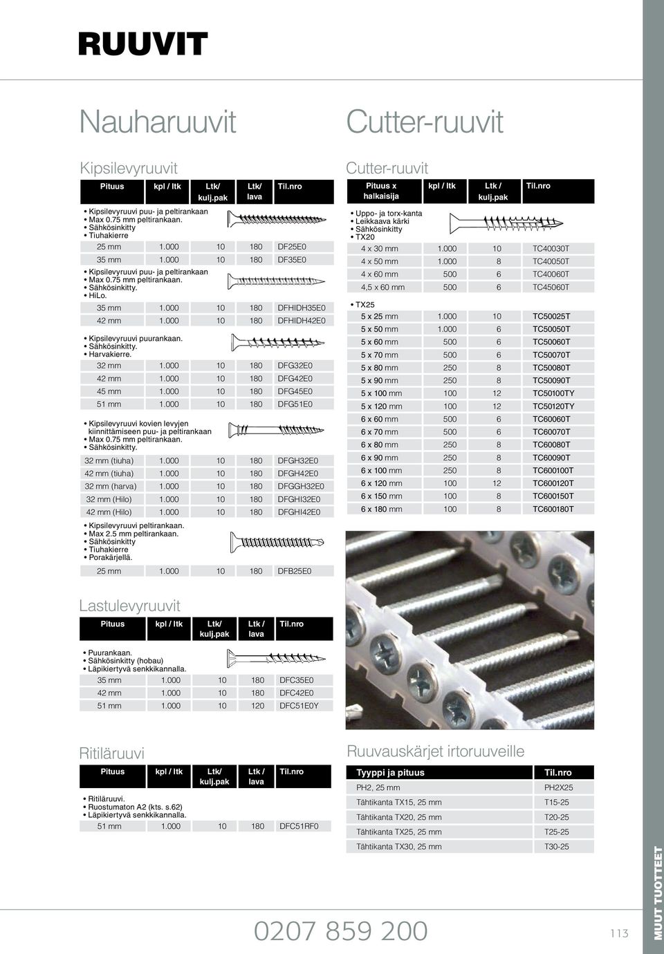 32 mm 1.000 10 180 DFG32E0 42 mm 1.000 10 180 DFG42E0 45 mm 1.000 10 180 DFG45E0 51 mm 1.000 10 180 DFG51E0 _ Kipsilevyruuvi kovien levyjen_ kiinnittämiseen puu- ja peltirankaan _ Sähkösinkitty.