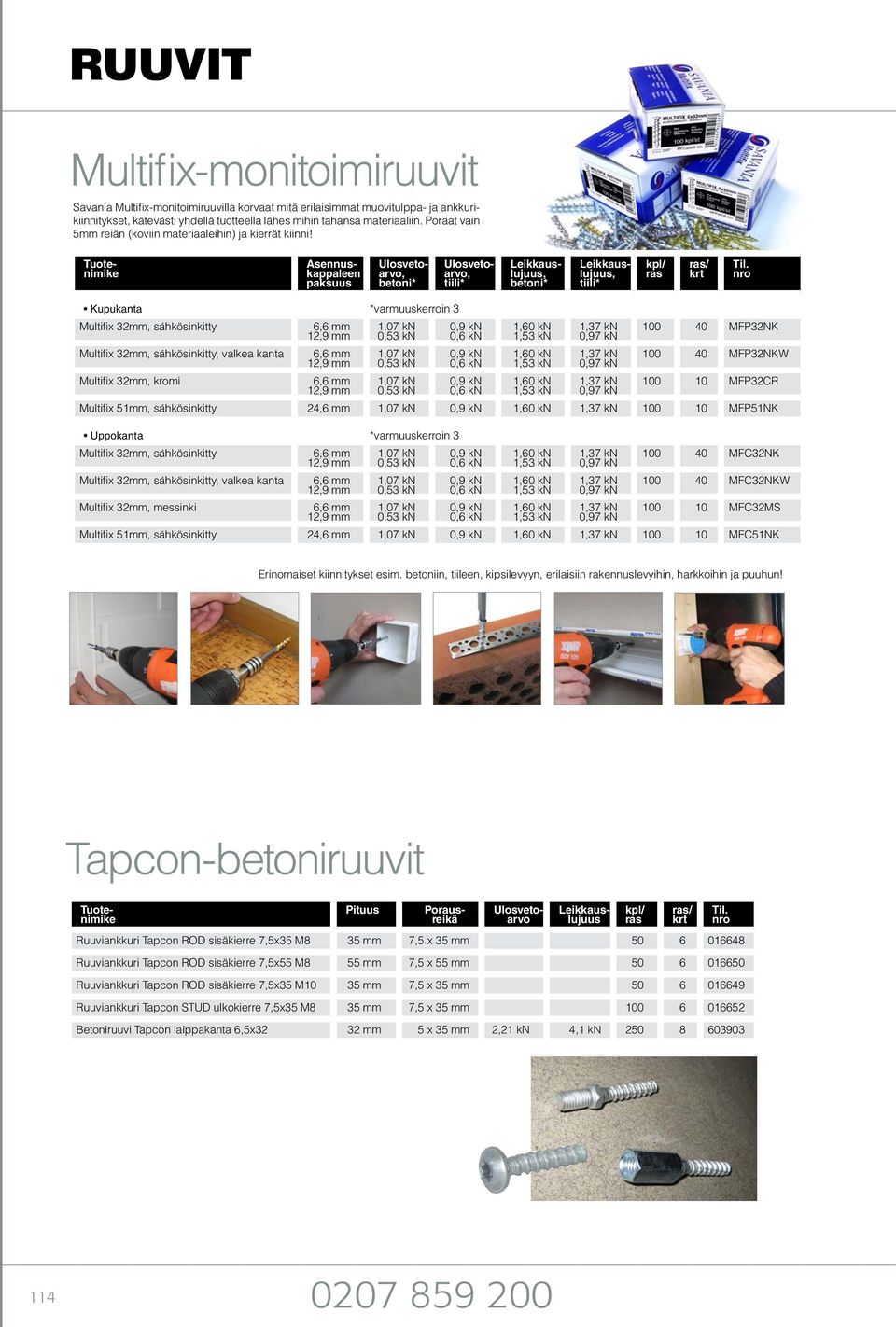 Asennuskappaleen paksuus Ulosvetoarvo, betoni* Ulosvetoarvo, tiili* Leikkauslujuus, betoni* Leikkauslujuus, tiili* / Kupukanta *varmuuskerroin 3 Multifix 32mm, sähkösinkitty Multifix 32mm,