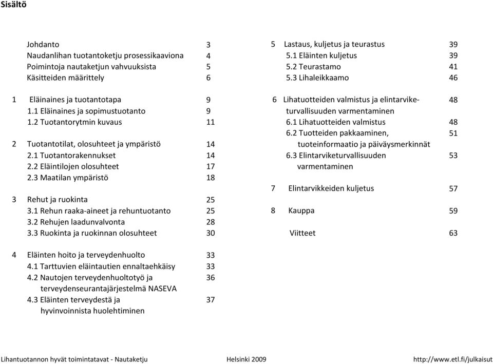 1 Eläinaines ja sopimustuotanto 9 turvallisuuden varmentaminen 1.2 Tuotantorytmin kuvaus 11 6.1 Lihatuotteiden valmistus 48 6.