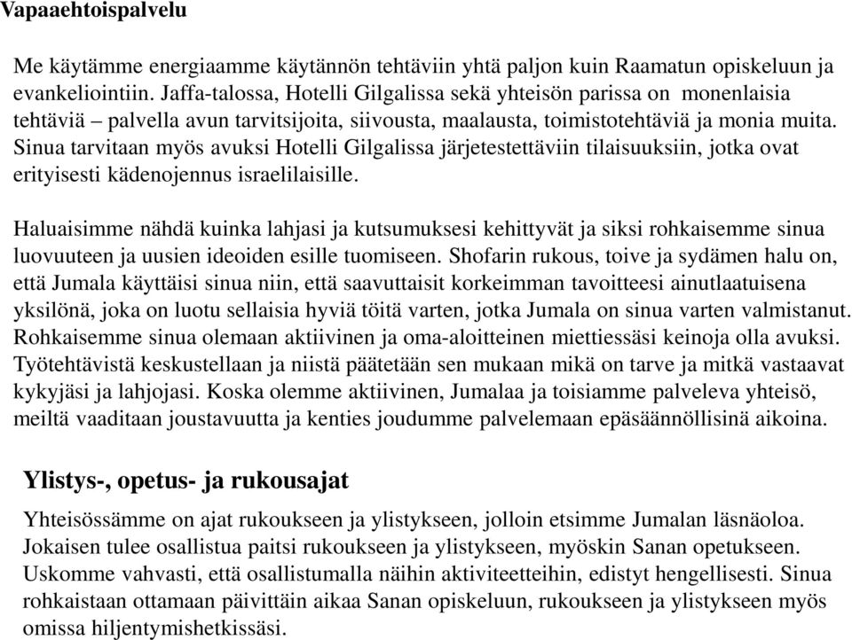 Sinua tarvitaan myös avuksihotelli Gilgalissa järjetestettäviin tilaisuuksiin, jotka ovat erityisesti kädenojennus israelilaisille.