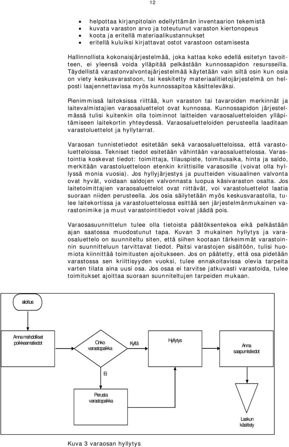 Täydellistä varastonvalvontajärjestelmää käytetään vain siltä osin kun osia on viety keskusvarastoon, tai keskitetty materiaalitietojärjestelmä on helposti laajennettavissa myös kunnossapitoa