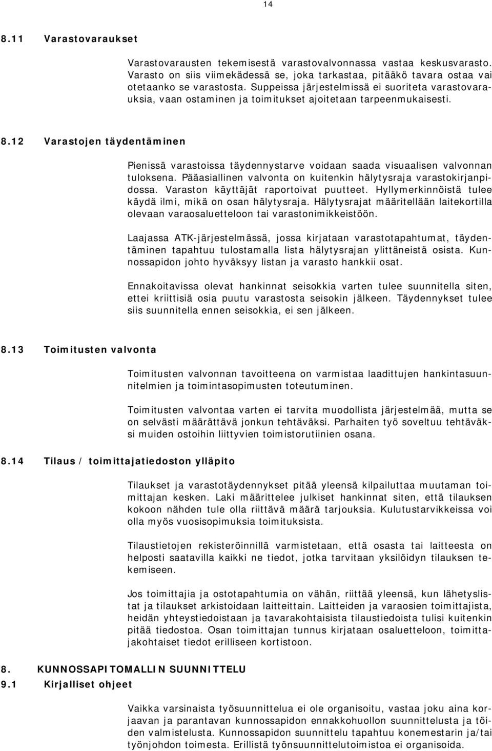 12 Varastojen täydentäminen Pienissä varastoissa täydennystarve voidaan saada visuaalisen valvonnan tuloksena. Pääasiallinen valvonta on kuitenkin hälytysraja varastokirjanpidossa.