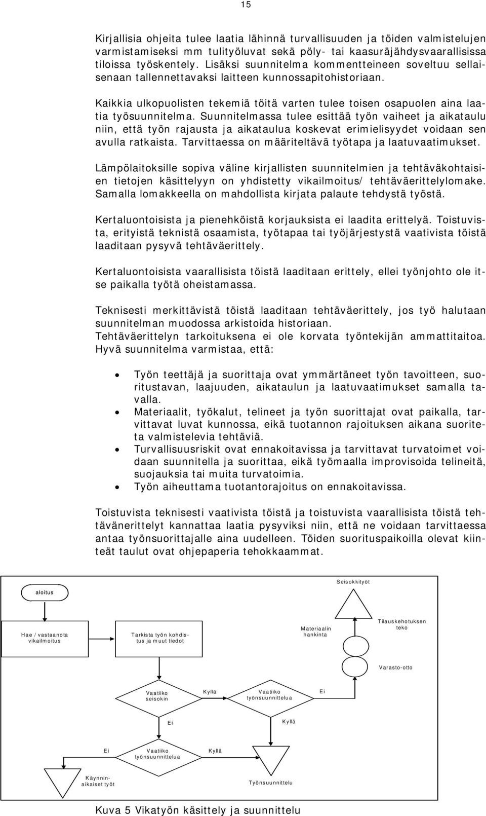 Suunnitelmassa tulee esittää työn vaiheet ja aikataulu niin, että työn rajausta ja aikataulua koskevat erimielisyydet voidaan sen avulla ratkaista.