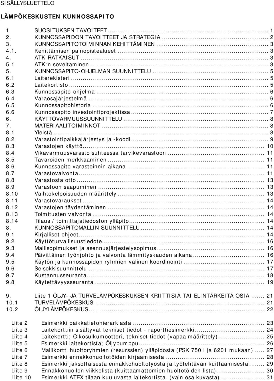 .. 6 6.5 Kunnossapitohistoria... 6 6.6 Kunnossapito investointiprojektissa... 7 6. KÄYTTÖVARMUUSSUUNNITTELU... 8 7. MATERIAALITOIMINNOT... 8 8.1 Yleistä... 8 8.2 Varastointipaikkajärjestys ja -koodi.