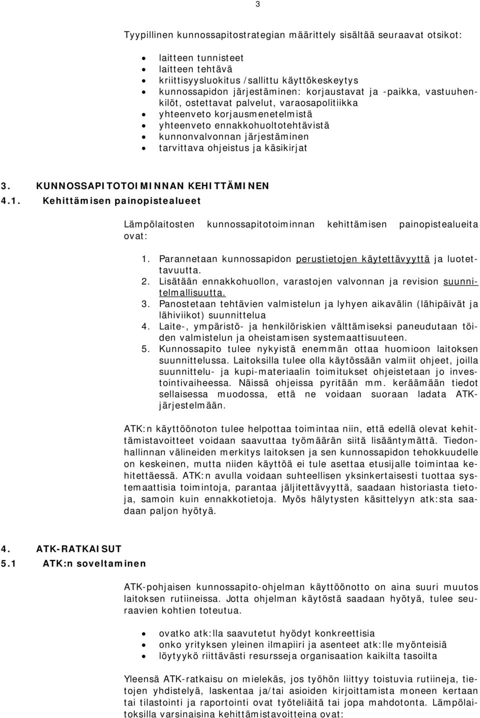 käsikirjat 3. KUNNOSSAPITOTOIMINNAN KEHITTÄMINEN 4.1. Kehittämisen painopistealueet Lämpölaitosten kunnossapitotoiminnan kehittämisen painopistealueita ovat: 1.