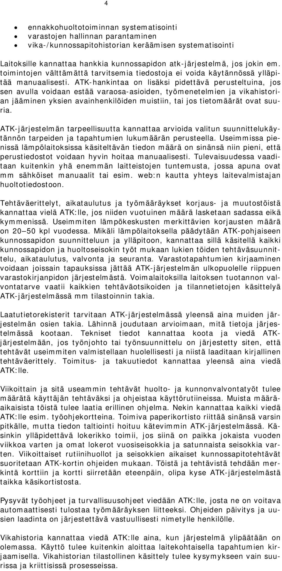 ATK-hankintaa on lisäksi pidettävä perusteltuina, jos sen avulla voidaan estää varaosa-asioiden, työmenetelmien ja vikahistorian jääminen yksien avainhenkilöiden muistiin, tai jos tietomäärät ovat