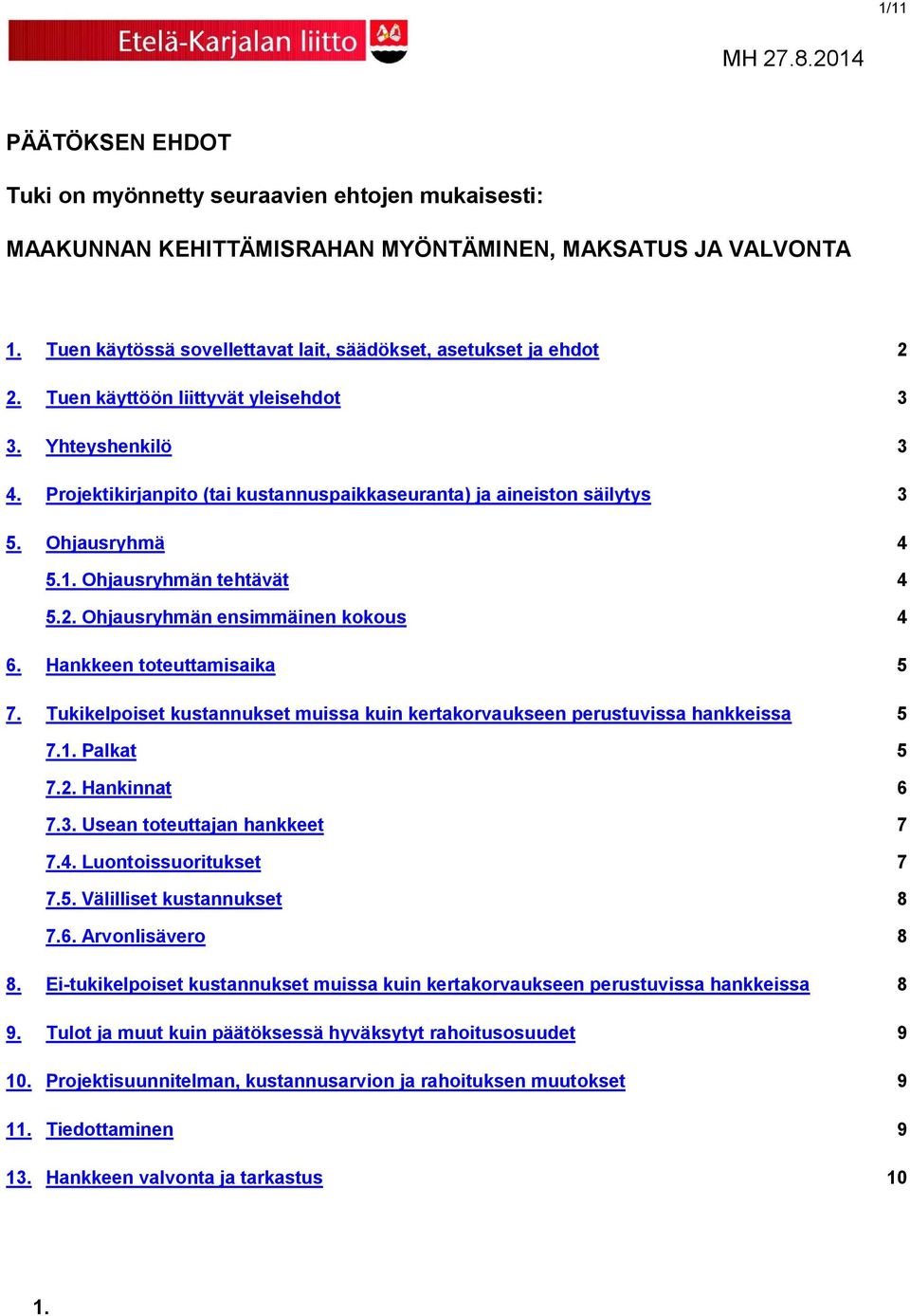 Projektikirjanpito (tai kustannuspaikkaseuranta) ja aineiston säilytys 3 5. Ohjausryhmä 4 5.1. Ohjausryhmän tehtävät 4 5.2. Ohjausryhmän ensimmäinen kokous 4 6. Hankkeen toteuttamisaika 5 7.