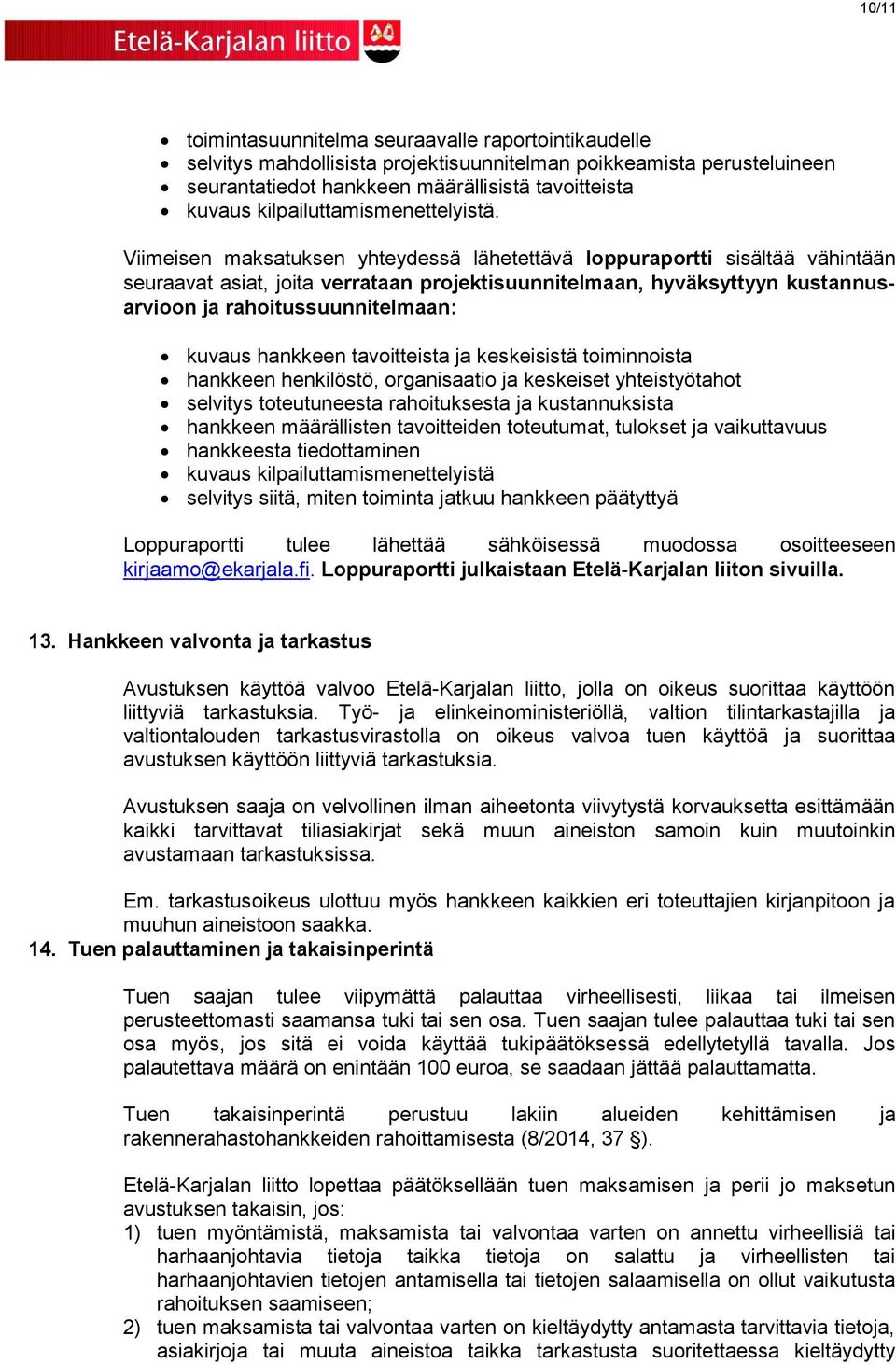 Viimeisen maksatuksen yhteydessä lähetettävä loppuraportti sisältää vähintään seuraavat asiat, joita verrataan projektisuunnitelmaan, hyväksyttyyn kustannusarvioon ja rahoitussuunnitelmaan: kuvaus